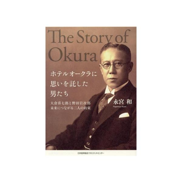 ホテルオークラに思いを託した男たち 大倉喜七郎と野田岩次郎未来につながる二人の約束/永宮和(著者)