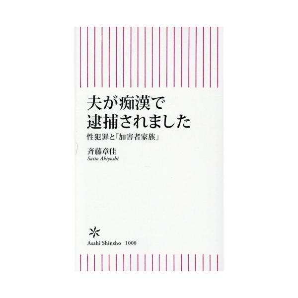 夫が痴漢で逮捕されました 性犯罪と「加害者家族」 朝日新書1008/斉藤章佳(著者)