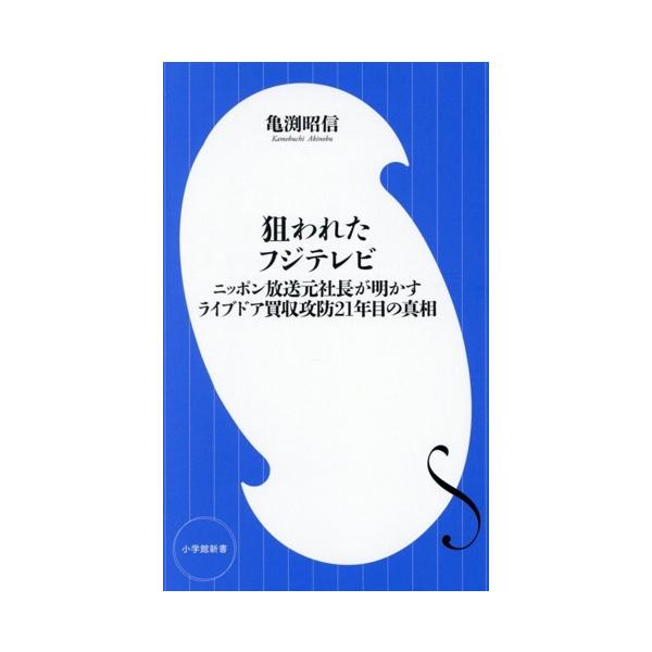 狙われたフジテレビ ニッポン放送元社長が明かすライブドア買収攻防21年 小学館新書508/亀渕昭信(