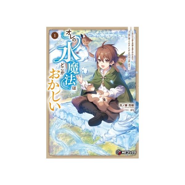 オレの水魔法はどこかおかしい(1) 水だけで家も武器も薬も作れるので、ゴミ箱に捨てられましたが人生をやり直します M