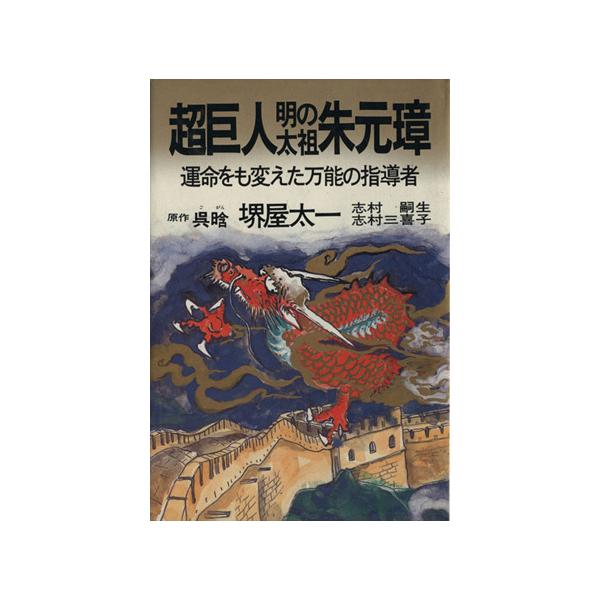 超巨人 明の太祖 朱元璋 運命をも変えた万能の指導者/呉ガン【原作】,堺屋太一【訳・著】