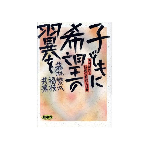 子どもに希望の翼を 可能性と信頼の教育とは/若林繁太,若林福枝【共著】