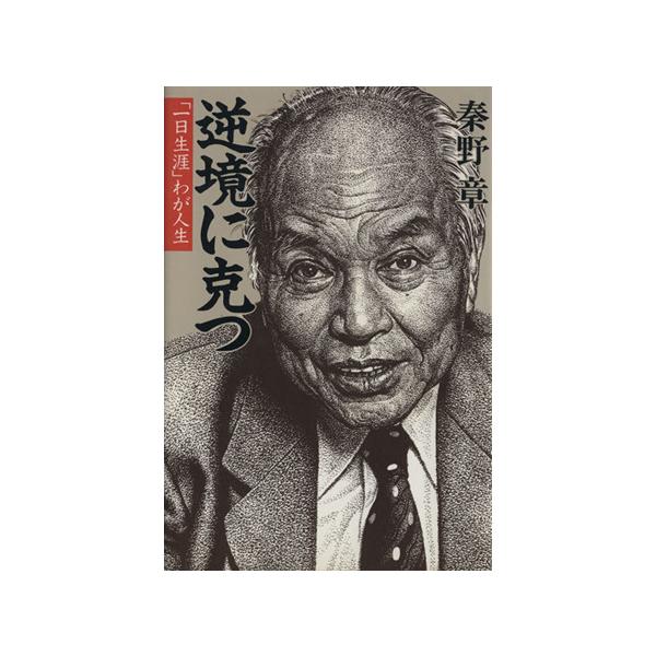 逆境に克つ 「一日生涯」わが人生/秦野章【著】