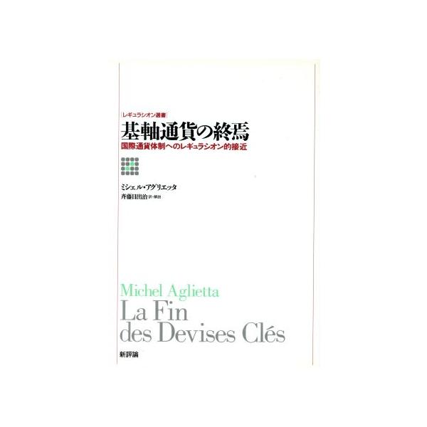 基軸通貨の終焉 国際通貨体制へのレギュラシオン的接近 レギュラシオン選書/ミシェルアグリエッタ【著】,　