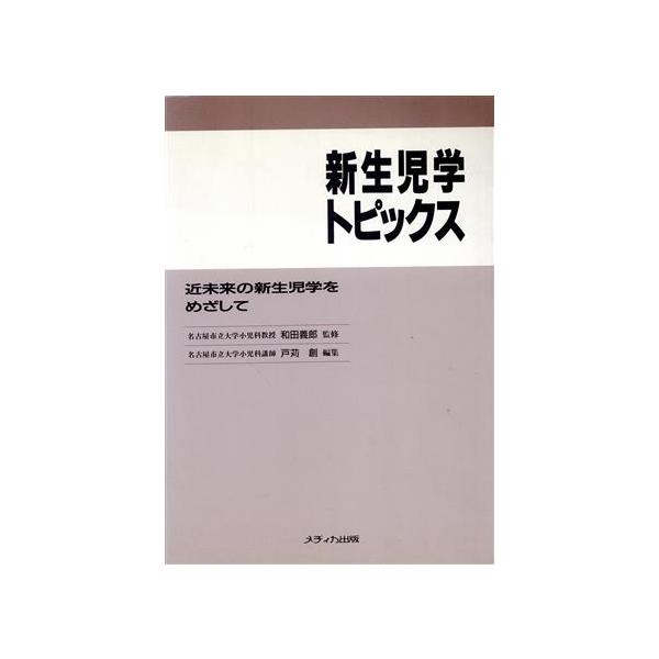 新生児学トピックス 近未来の新生児学をめざして/戸苅創(編者)