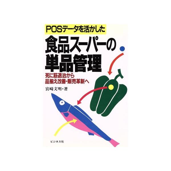 POSデータを活かした食品スーパーの単品管理 死に筋退治から品揃え改善・販売革新へ/宮崎文明(著者)　
