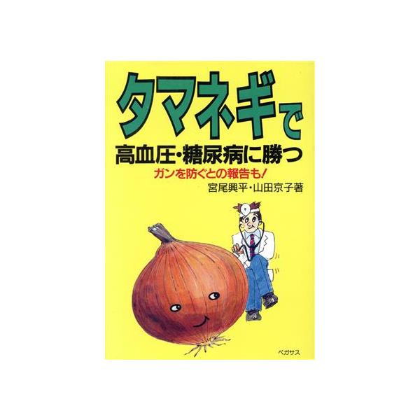 タマネギで高血圧・糖尿病に勝つ ガンを防ぐとの報告も！/宮尾興平(著者),山田京子(著者)