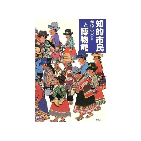知的市民と博物館 梅棹忠夫対談集/梅棹忠夫【著】　