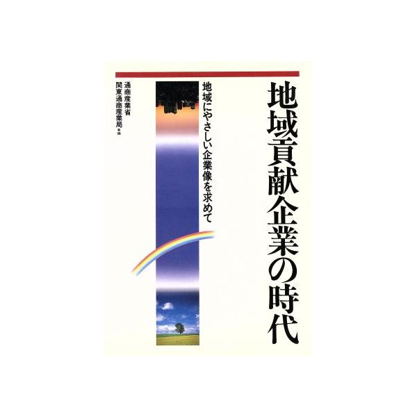 地域貢献企業の時代 地域にやさしい企業像を求めて/通商産業省関東通商産業局【編】　
