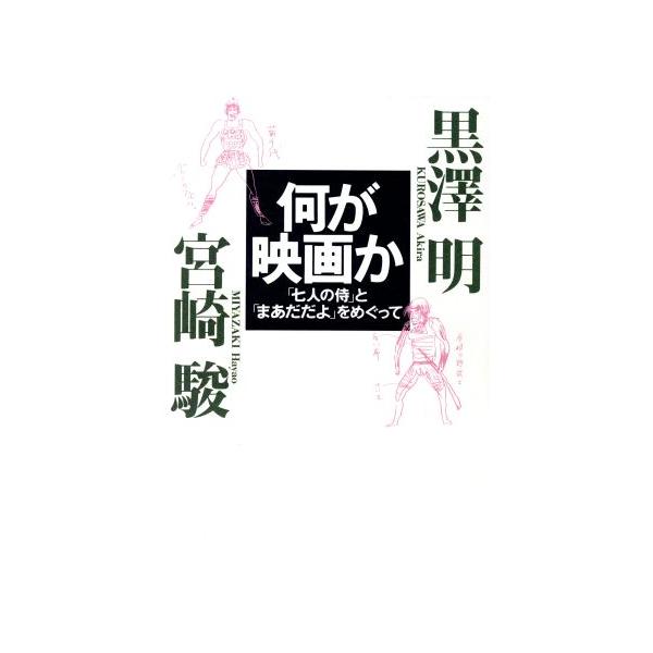 何が映画か 「七人の侍」と「まあだだよ」をめぐって/黒沢明(著者),宮崎駿(著者)