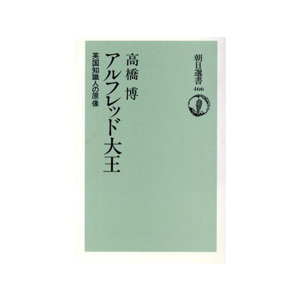 アルフレッド大王 英国知識人の原像 朝日選書466/高橋博【著】