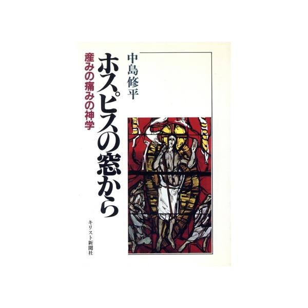 ホスピスの窓から 産みの痛みの神学/中島修平【著】