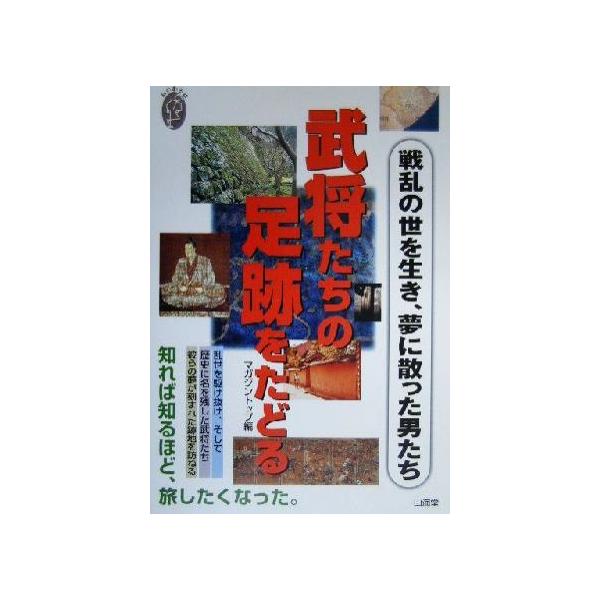 武将たちの足跡をたどる 戦乱の世を生き、夢に散った男たち 私の創る旅7/マガジントップ(編者)