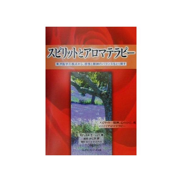 スピリットとアロマテラピー 東洋医学の視点から、感情と精神のバランスをとり戻す/ガブリエルモージェイ(著