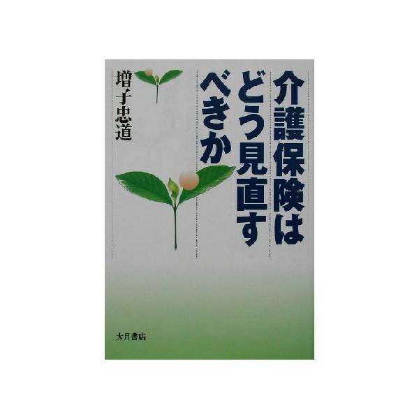 介護保険はどう見直すべきか/増子忠道(著者)