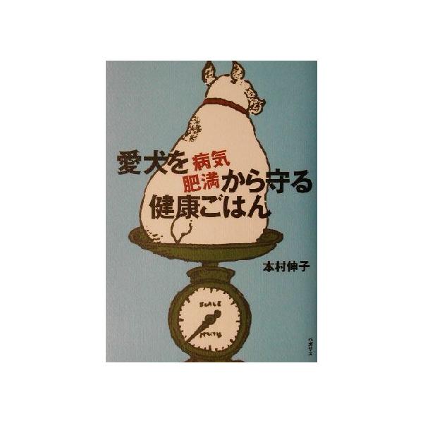 愛犬を病気・肥満から守る健康ごはん/本村伸子(著者)