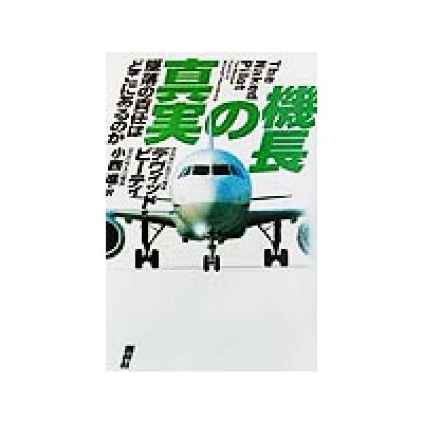 機長の真実 墜落の責任はどこにあるのか/デヴィッド・ビーティ(著者),小西進(訳者)