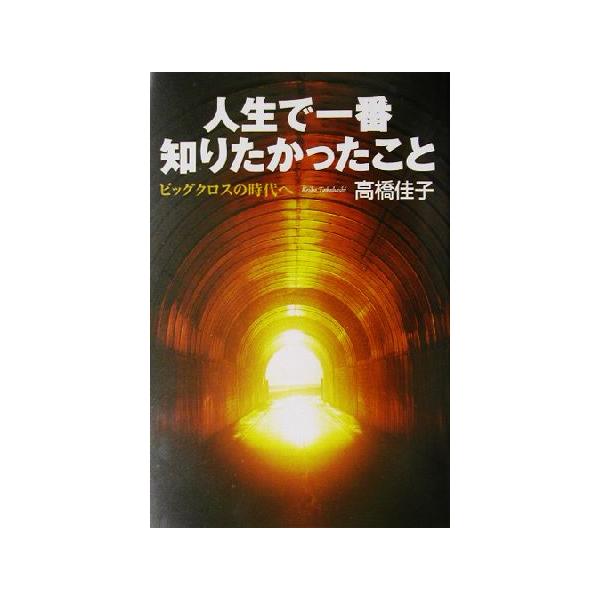 人生で一番知りたかったこと ビッグクロスの時代へ/高橋佳子(著者)