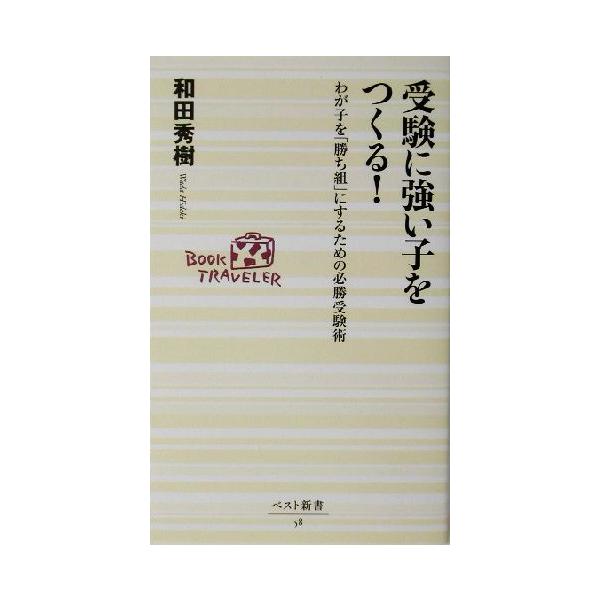 受験に強い子をつくる！ わが子を「勝ち組」にするための必勝受験術 ベスト新書/和田秀樹(著者)