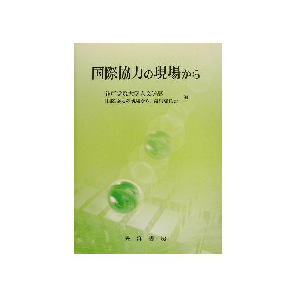国際協力の現場から/神戸学院大学人文学部『国際協力の現場から』編集委員会(編者)