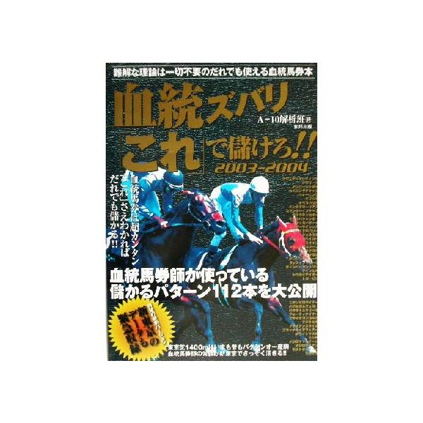 血統ズバリ「これ」で儲けろ!!(2003-2004) 難解な理論は一切不要のだれでも使える血統馬券本/A-10解析班(著者)