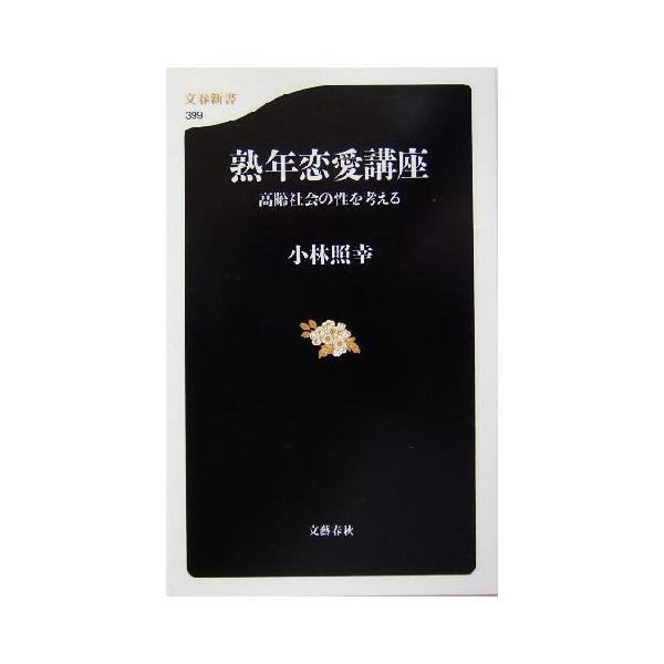 熟年恋愛講座 高齢社会の性を考える 文春新書/小林照幸(著者)
