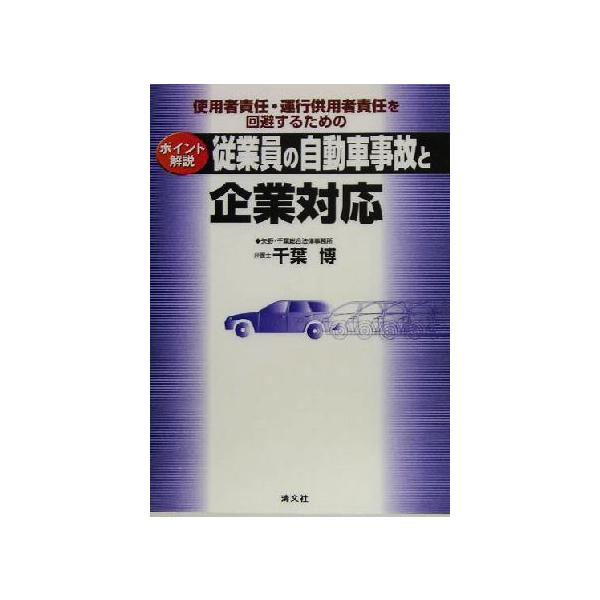 従業員の自動車事故と企業対応 使用者責任・運行供用者責任を回避するためのポイント解説/千葉博(著者)