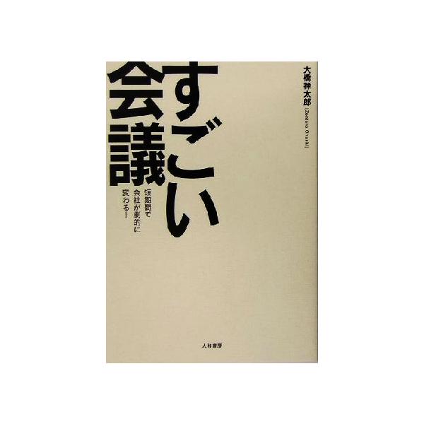 すごい会議 短期間で会社が劇的に変わる！/大橋禅太郎(著者)