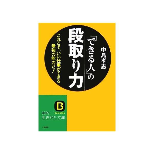 「できる人」の段取り力 これこそ、いい仕事ができる最強の能力だ！ 知的生きかた文庫/中島孝志(著者)