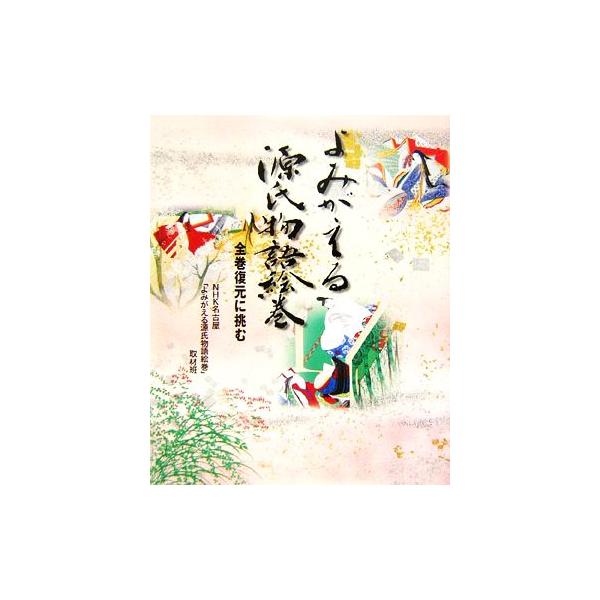よみがえる源氏物語絵巻 全巻復元に挑む/NHK名古屋「よみがえる源氏物語絵巻」取材班(著者)