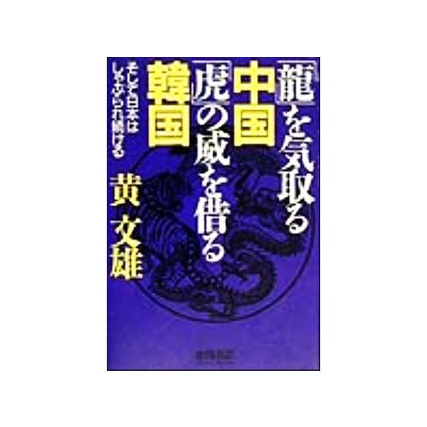 「龍」を気取る中国「虎」の威を借る韓国 そして日本はしゃぶられ続ける/黄文雄(著者)