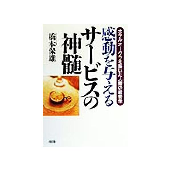 感動を与えるサービスの神髄 ホテルオークラを築いた人間の経営学/橋本保雄(著者)　