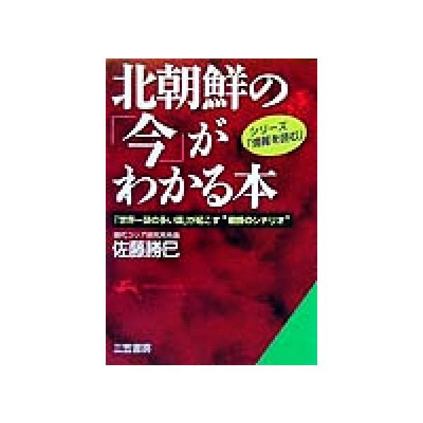 北朝鮮の「今」がわかる本 「世界一謎の多い国」が起こす“戦慄のシナリオ” 知的生きかた文庫/佐藤勝巳(