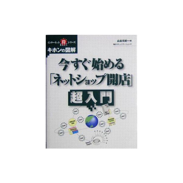 今すぐ始める「ネットショップ開店」超入門 インターネットまる得シリーズ キホンの図解/高森英昭(著者)