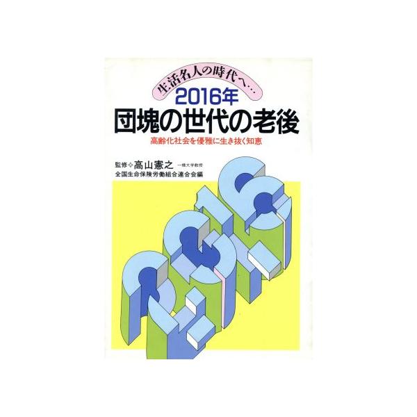 2016年 団塊の世代の老後 生活名人の時代へ… 高齢化社会を優雅に生き抜く知恵/全国生命保険労働組合