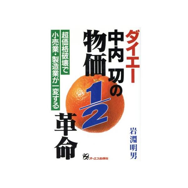 ダイエー・中内功の物価1/2革命 超価格破壊で小売業・製造業が一変する/岩淵明男(著者)