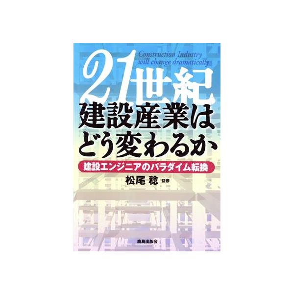 21世紀・建設産業はどう変わるか 建設エンジニアのパラダイム転換/楽友地盤研究会(著者),松尾稔
