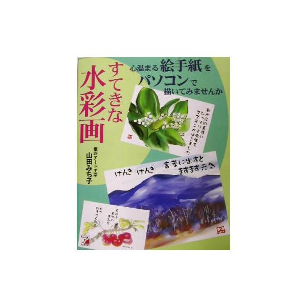 すてきな水彩画 心温まる絵手紙をパソコンで描いてみませんか アスカコンピューター/山田みち子(著者)　
