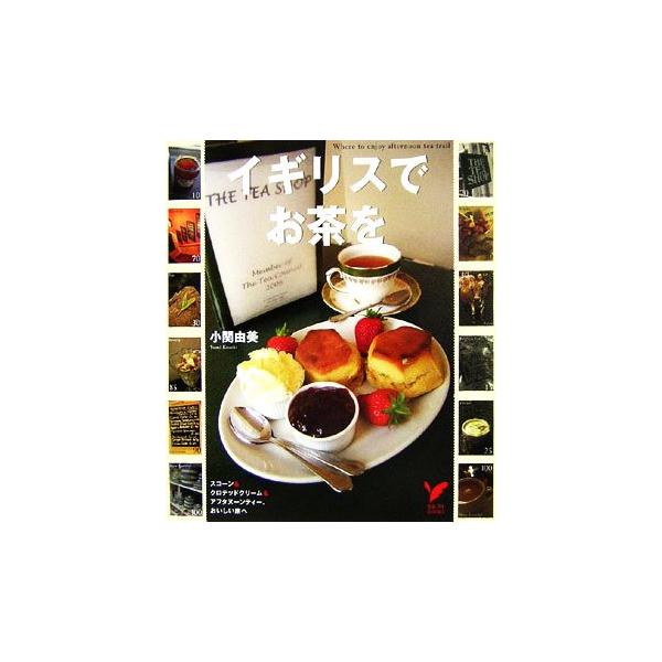 イギリスでお茶を−スコーン＆クロテッドクリーム＆アフタヌーンティー、おいしい旅へ−／小関由美