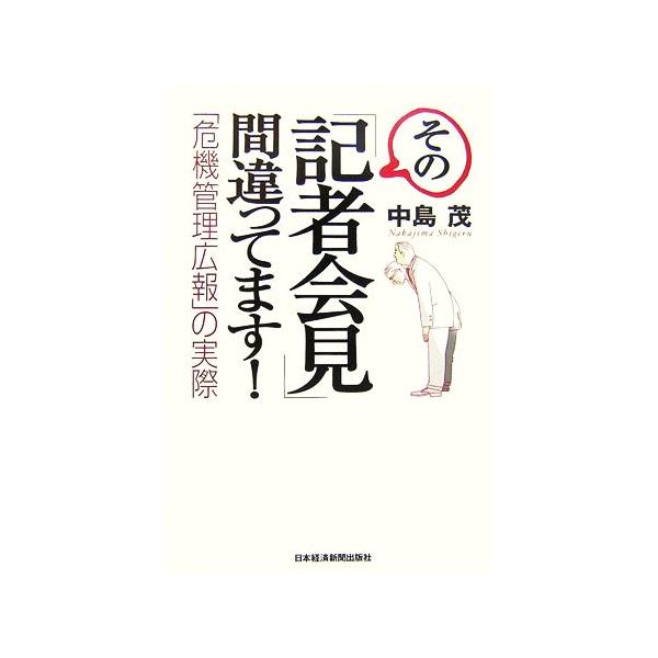 その「記者会見」間違ってます！ 「危機管理広報」の実際/中島茂【著】　