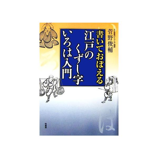 書いておぼえる江戸のくずし字いろは入門/菅野俊輔【編著】