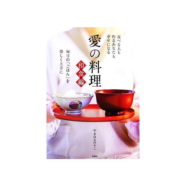 愛の料理 和食編 毎日の「ごはん」を楽しく上手に/やまはたのりこ【著】