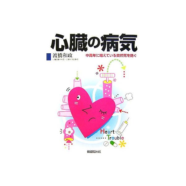 心臓の病気 中高年に増えている突然死を防ぐ/渡橋和政【著】