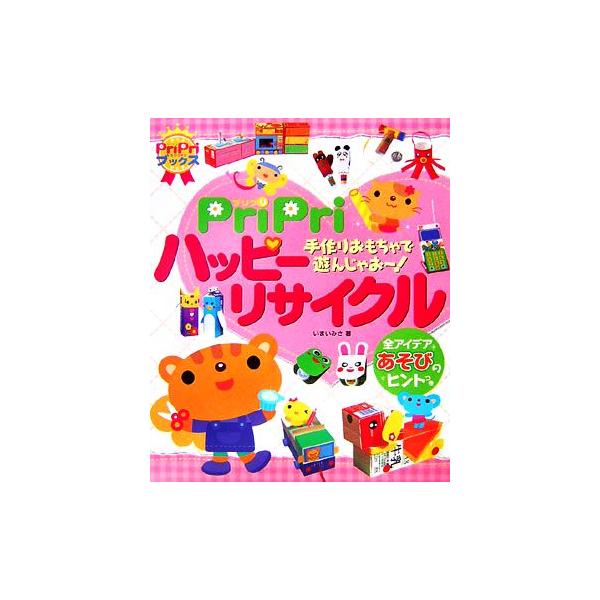 PriPri ハッピーリサイクル 手作りおもちゃで遊んじゃおー！ PriPriブックス/いまいみさ【著】　