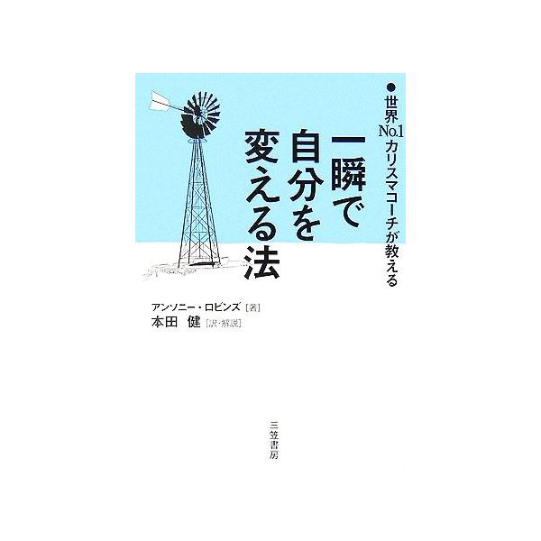 一瞬で自分を変える法 世界Ｎｏ．１カリスマコーチが教える／アンソニーロビンズ【著】，本田健【訳・解説】