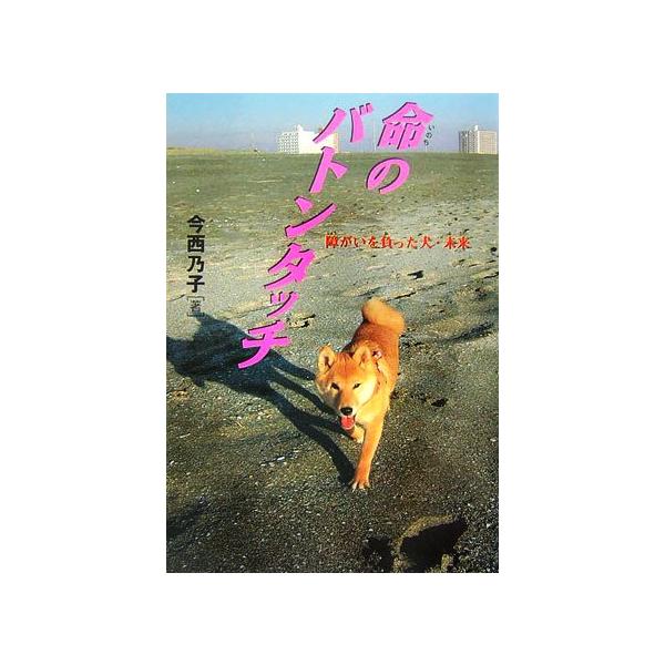 命のバトンタッチ 障がいを負った犬・未来 イワサキ・ノンフィクション8/今西乃子(著者)