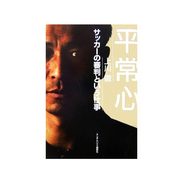平常心 サッカーの審判という仕事/上川徹【著】