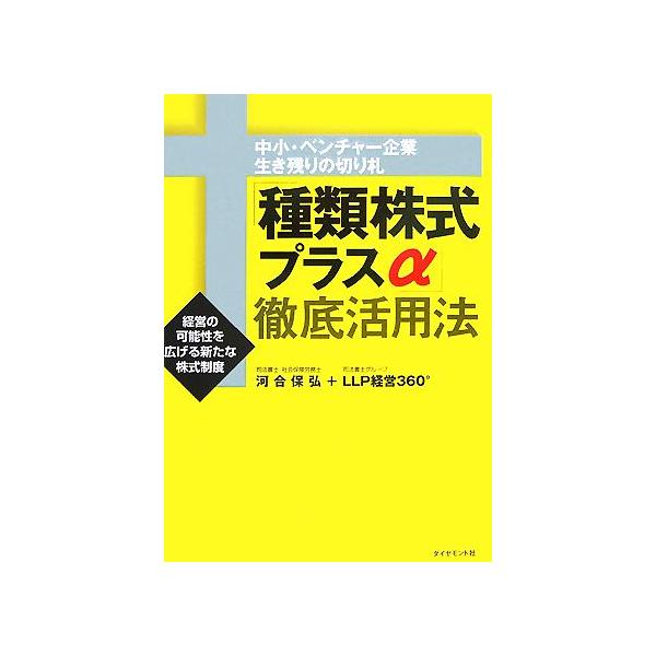 「種類株式プラスα」徹底活用法 中小・ベンチャー企業生き残りの切り札 経営の可能性を広げる新たな株式制度/