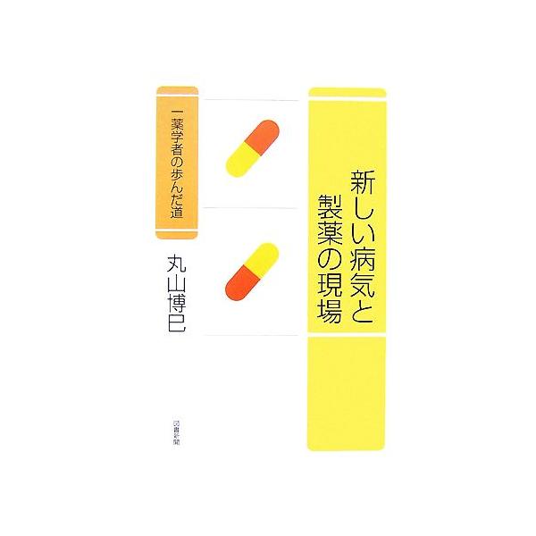 新しい病気と製薬の現場 薬学者の歩んだ道/丸山博巳【著】