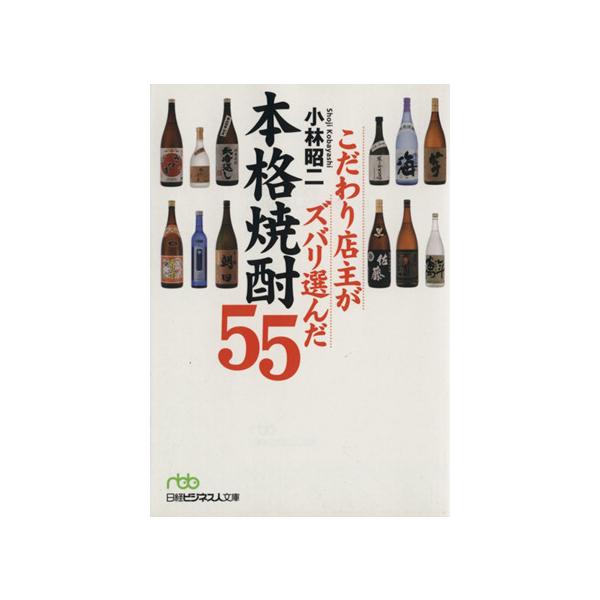 こだわり店主がズバリ選んだ本格焼酎55 日経ビジネス人文庫/小林昭二(著者)